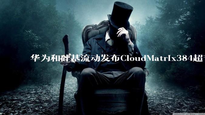 华为和硅基流动发布CloudMatrix384超节点部署DeepSeek的报告，对行业有何影响？
