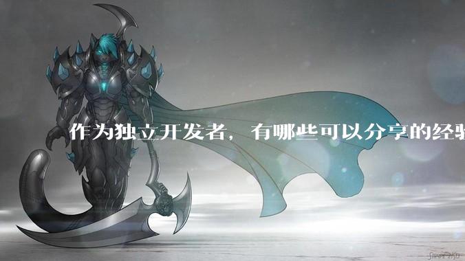 作为独立开发者，有哪些可以分享的经验？