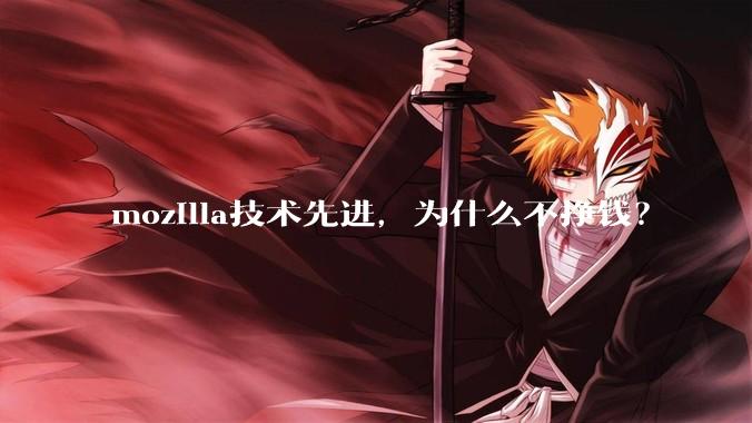mozilla技术先进，为什么不挣钱？